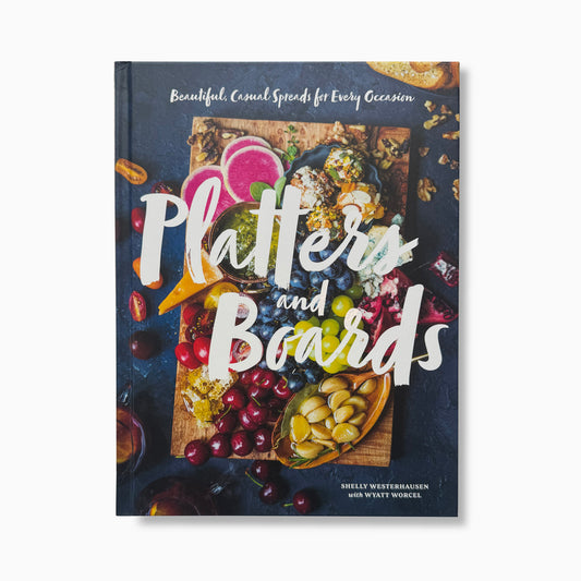 Platters and Boards: Beautiful, Casual Spreads for every occasion