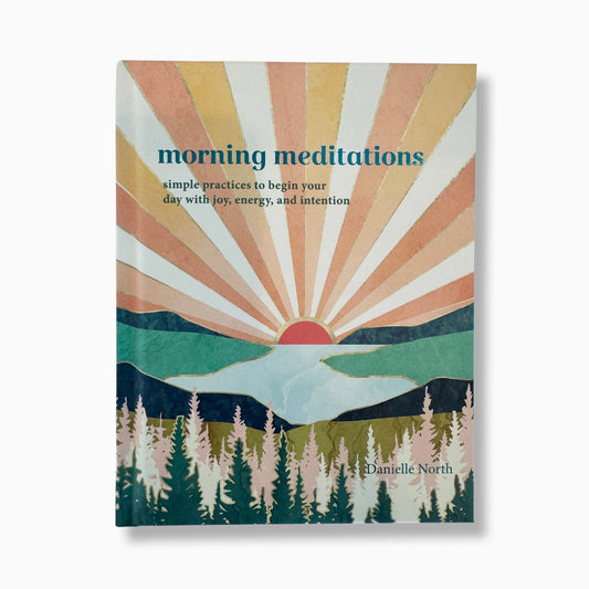 Morning Meditations: Simple Practices to Begin Your Day with Joy, Energy, and Intention